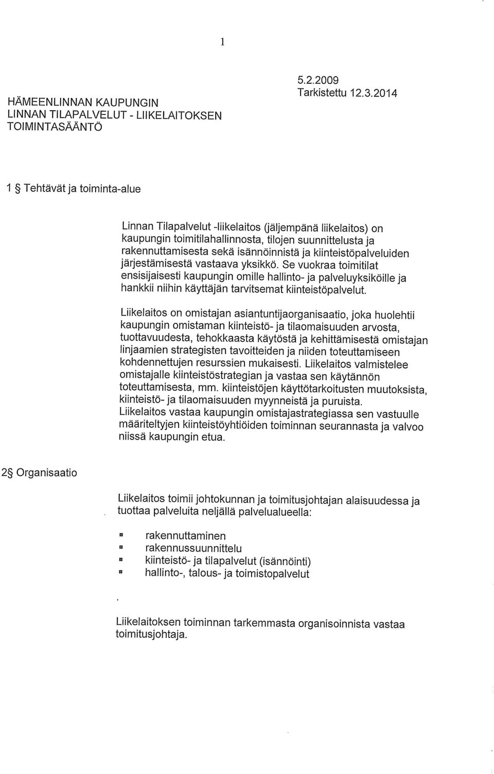 kiinteistöpalveluiden järjestämisestä vastaava yksikkö. Se vuokraa toimitilat ensisijaisesti kaupungin omille hallinto- ja palveluyksiköille ja hankkii niihin käyttäjän tarvitsemat kiinteistöpalvelut.