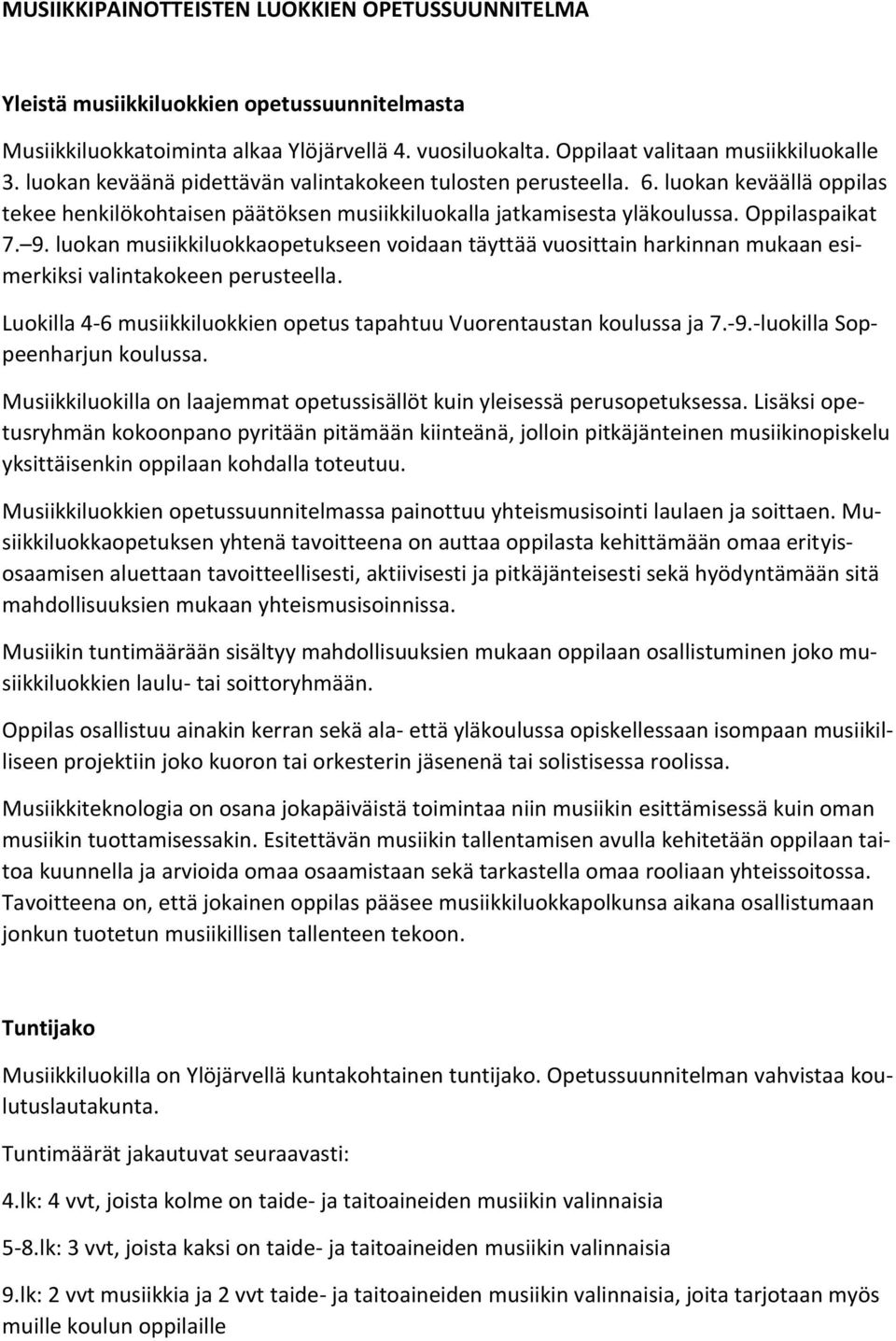 luokan musiikkiluokkaopetukseen voidaan täyttää vuosittain harkinnan mukaan esimerkiksi valintakokeen perusteella. Luokilla 4-6 musiikkiluokkien opetus tapahtuu Vuorentaustan koulussa ja 7.-9.