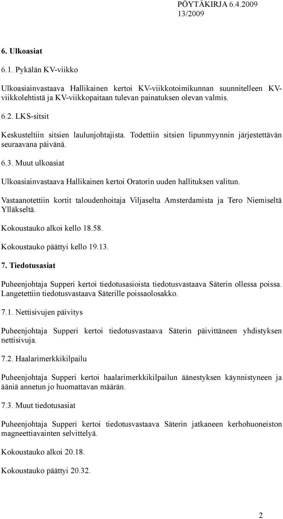 Muut ulkoasiat Ulkoasiainvastaava Hallikainen kertoi Oratorin uuden hallituksen valitun. Vastaanotettiin kortit taloudenhoitaja Viljaselta Amsterdamista ja Tero Niemiseltä Ylläkseltä.