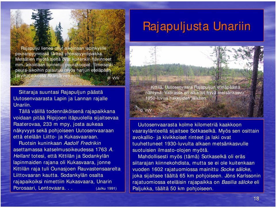 Tällä välillä todennäköisenä rajapaikkana voidaan pitää Riipijoen itäpuolella sijaitsevaa Raaterovaa, 233 m mpy, josta aukeaa näkyvyys sekä pohjoiseen Uutosenvaaraan että etelään Liitto- ja