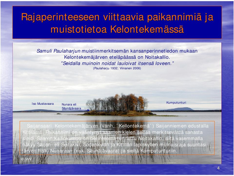 (Paulaharju 1932; Viinanen 2006) Iso Mustavaara Nunara eli Säynäjävaara Kumputunturi Saijansaari Kelontekemäjärven (vanh. Kellontekemä ) Saijanniemen edustalla Kittilässä.