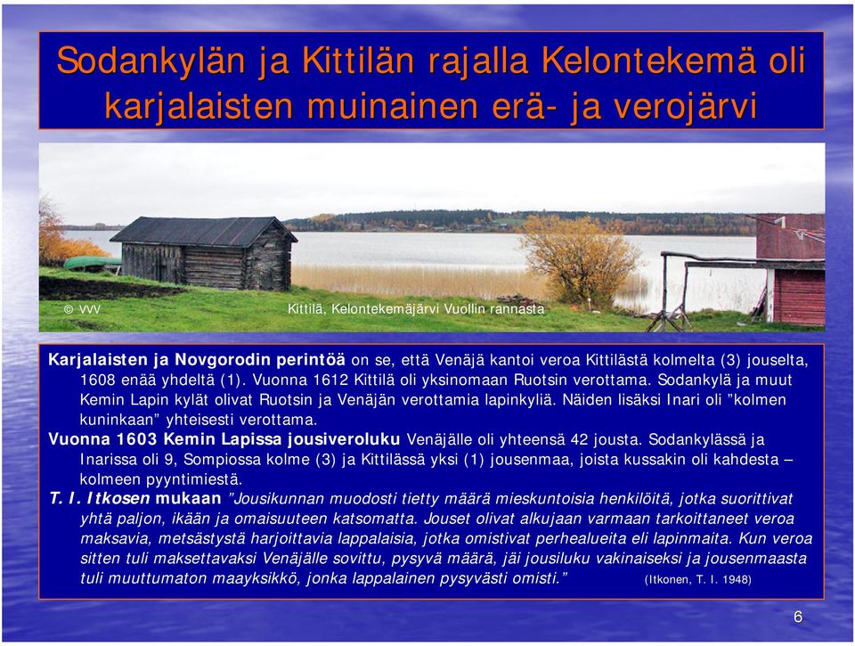 Näiden lisäksi Inari oli kolmen kuninkaan yhteisesti verottama. Vuonna 1603 Kemin Lapissa jousiveroluku Venäjälle oli yhteensä 42 jousta.