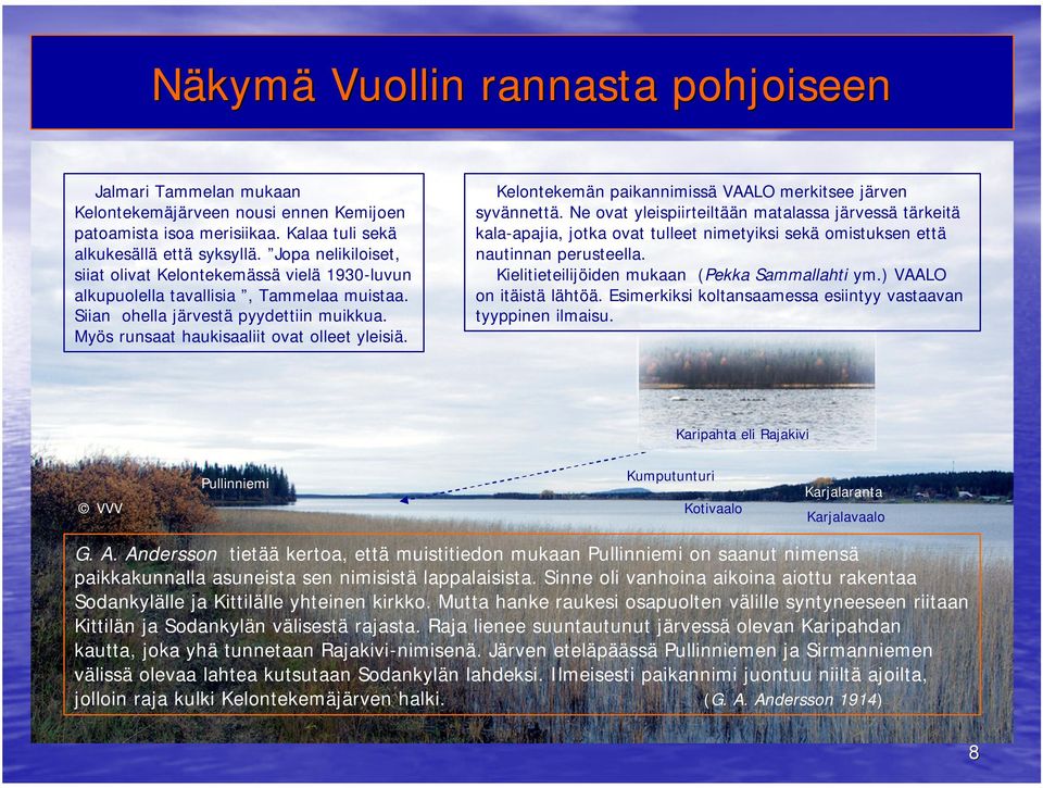 Kelontekemän paikannimissä VAALO merkitsee järven syvännettä.