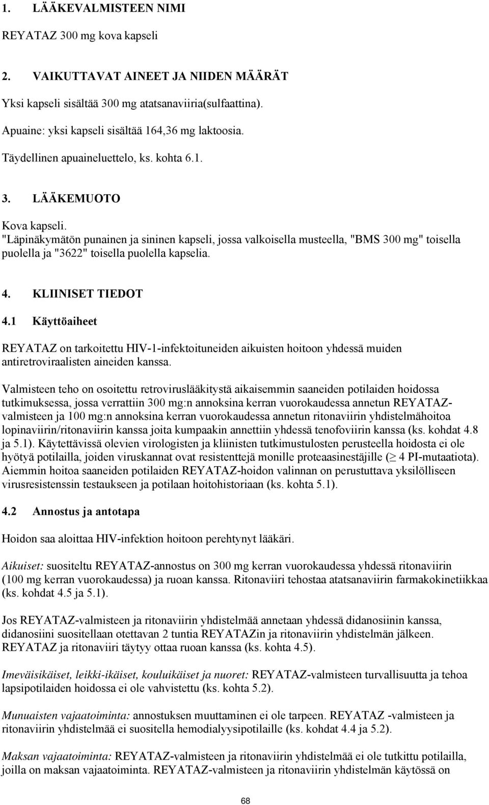 "Läpinäkymätön punainen ja sininen kapseli, jossa valkoisella musteella, "BMS 300 mg" toisella puolella ja "3622" toisella puolella kapselia. 4. KLIINISET TIEDOT 4.