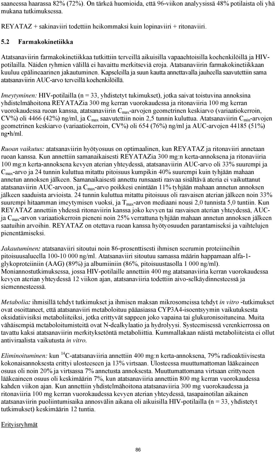 Atatsanaviirin farmakokinetiikkaan kuuluu epälineaarinen jakautuminen. Kapseleilla ja suun kautta annettavalla jauheella saavutettiin sama atatsanaviirin AUC-arvo terveillä koehenkilöillä.