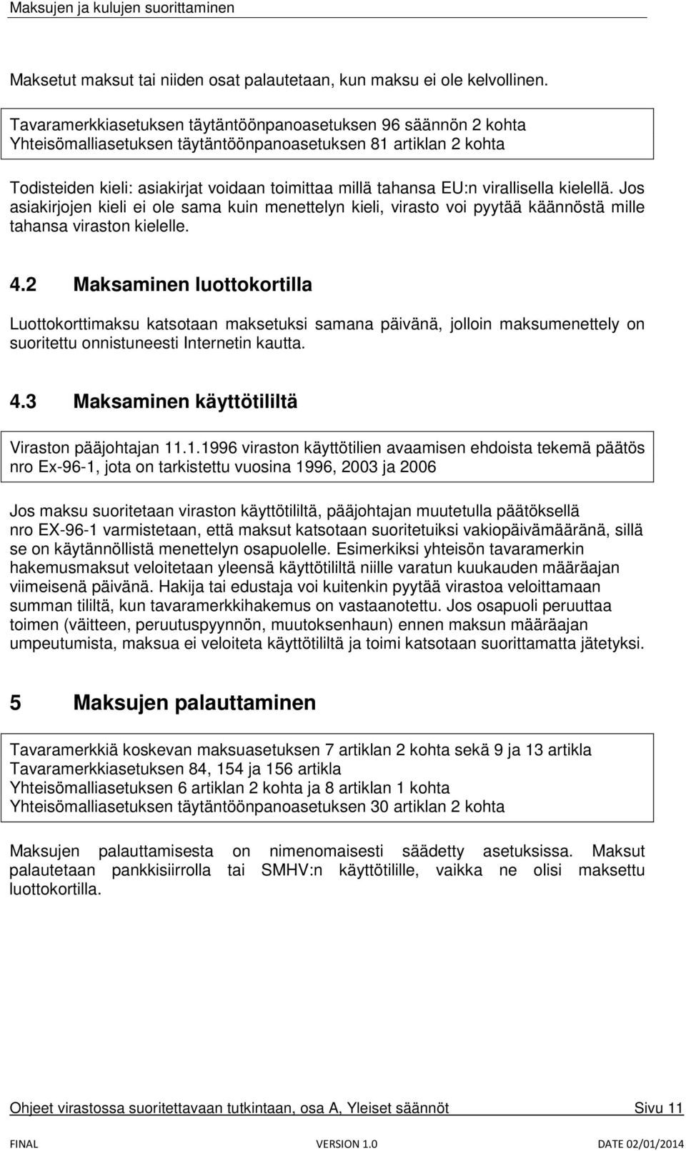 virallisella kielellä. Jos asiakirjojen kieli ei ole sama kuin menettelyn kieli, virasto voi pyytää käännöstä mille tahansa viraston kielelle. 4.