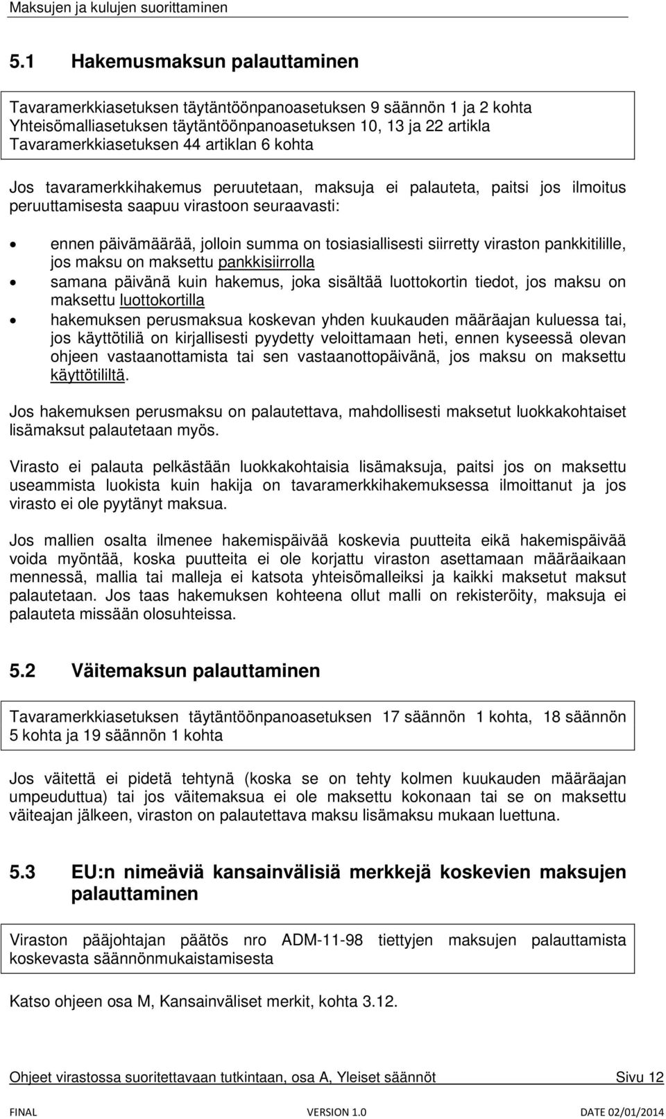 siirretty viraston pankkitilille, jos maksu on maksettu pankkisiirrolla samana päivänä kuin hakemus, joka sisältää luottokortin tiedot, jos maksu on maksettu luottokortilla hakemuksen perusmaksua