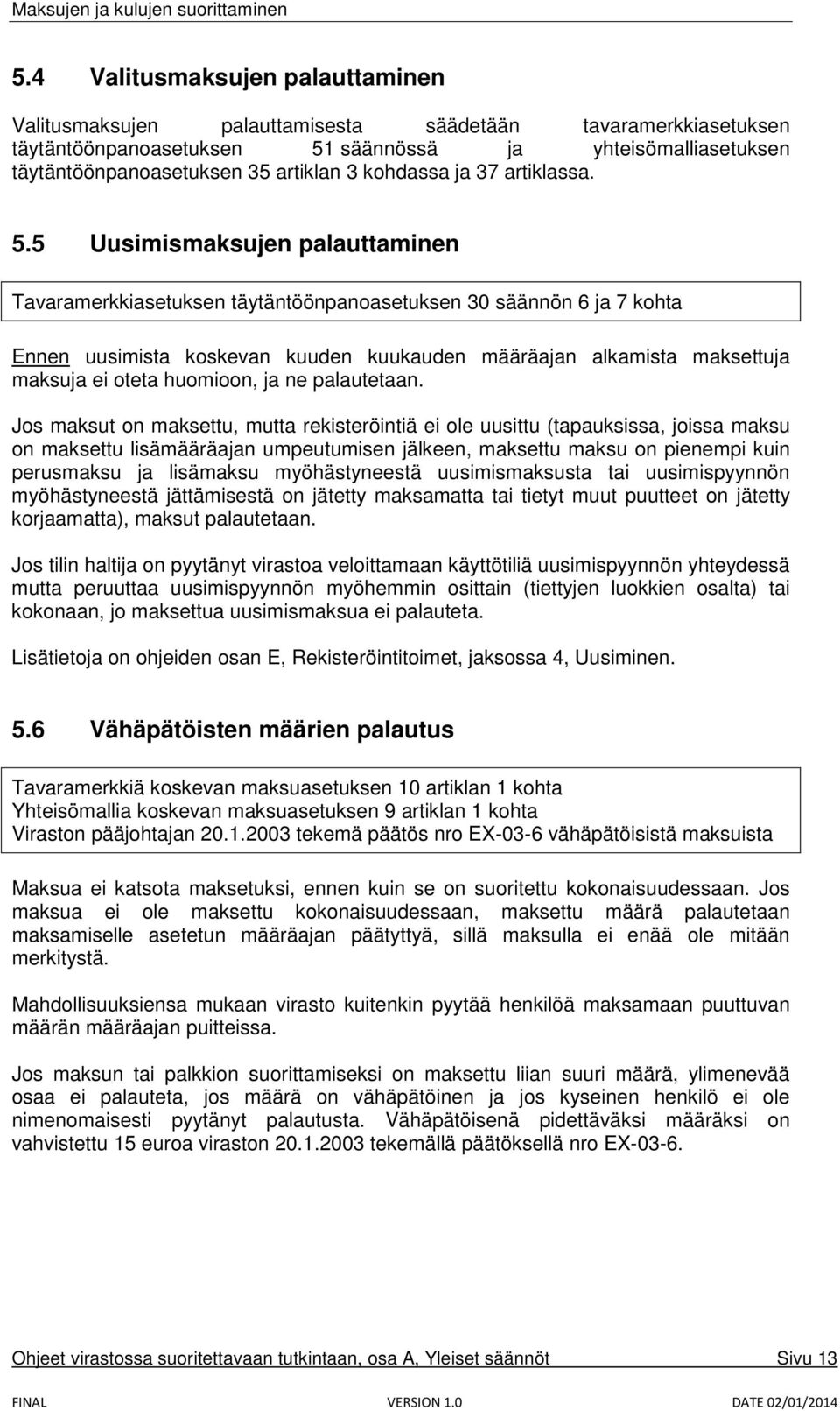 5 Uusimismaksujen palauttaminen Tavaramerkkiasetuksen täytäntöönpanoasetuksen 30 säännön 6 ja 7 kohta Ennen uusimista koskevan kuuden kuukauden määräajan alkamista maksettuja maksuja ei oteta