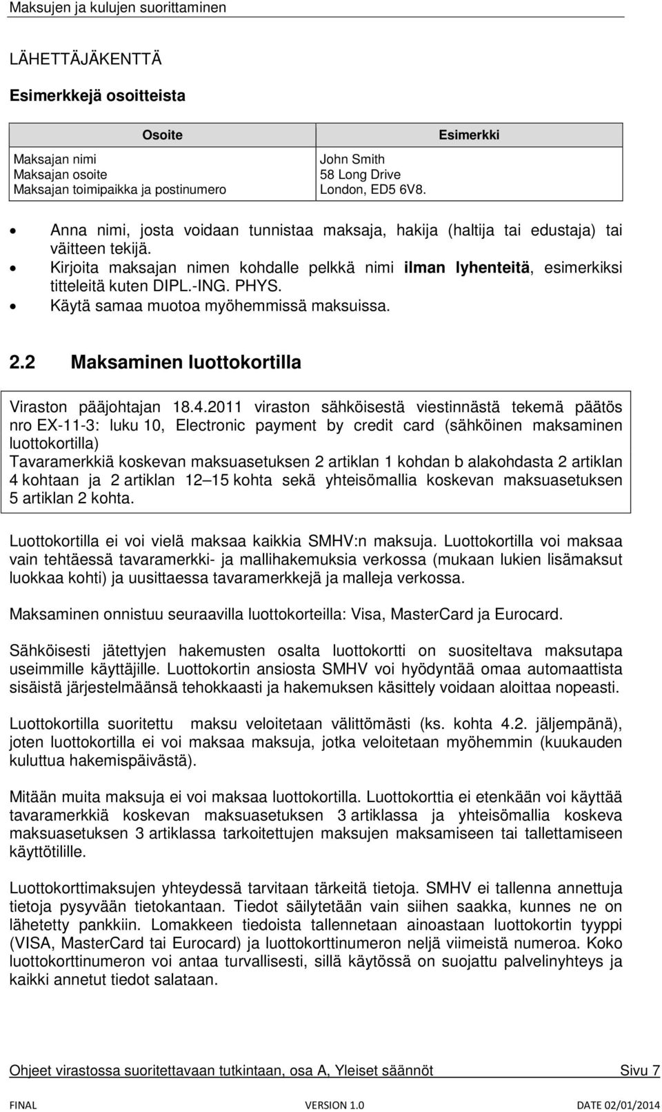 Kirjoita maksajan nimen kohdalle pelkkä nimi ilman lyhenteitä, esimerkiksi titteleitä kuten DIPL.-ING. PHYS. Käytä samaa muotoa myöhemmissä maksuissa. 2.