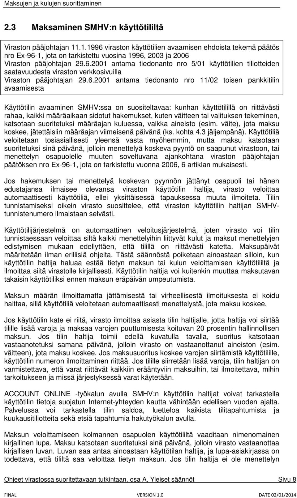 6.2001 antama tiedonanto nro 11/02 toisen pankkitilin avaamisesta Käyttötilin avaaminen SMHV:ssa on suositeltavaa: kunhan käyttötilillä on riittävästi rahaa, kaikki määräaikaan sidotut hakemukset,