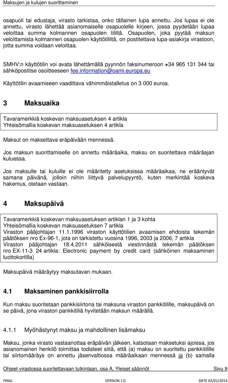 Osapuolen, joka pyytää maksun veloittamista kolmannen osapuolen käyttötililtä, on postitettava lupa-asiakirja virastoon, jotta summa voidaan veloittaa.