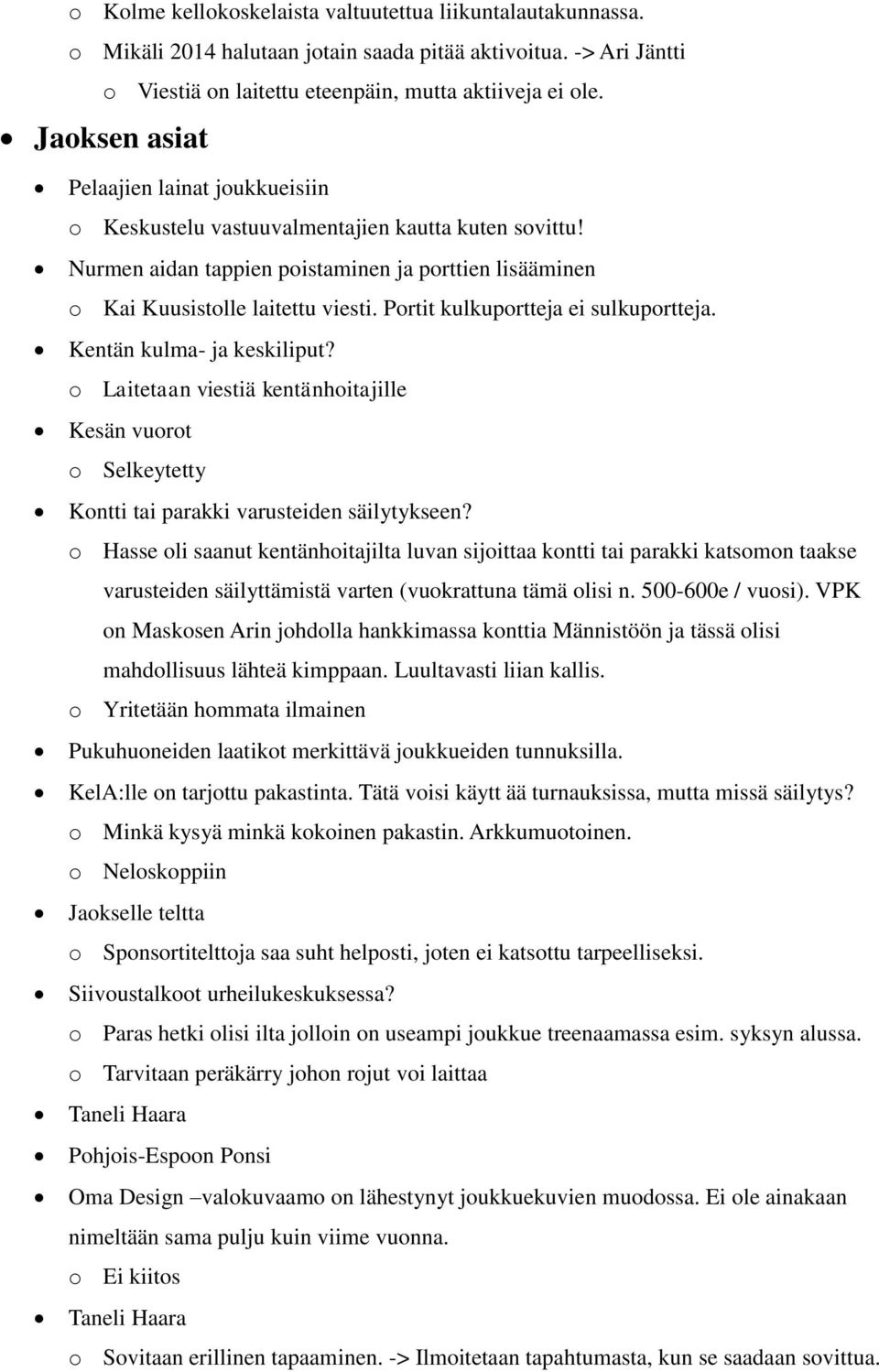 Portit kulkuportteja ei sulkuportteja. Kentän kulma- ja keskiliput? o Laitetaan viestiä kentänhoitajille Kesän vuorot o Selkeytetty Kontti tai parakki varusteiden säilytykseen?