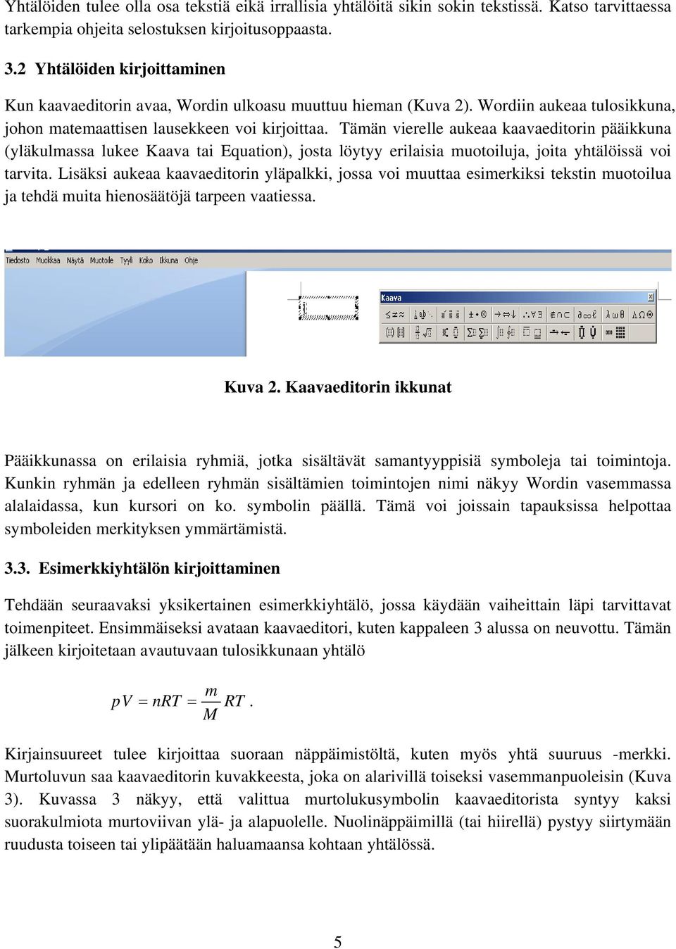 Tämän vierelle aukeaa kaavaeditorin pääikkuna (yläkulmassa lukee Kaava tai Equation), josta löytyy erilaisia muotoiluja, joita yhtälöissä voi tarvita.