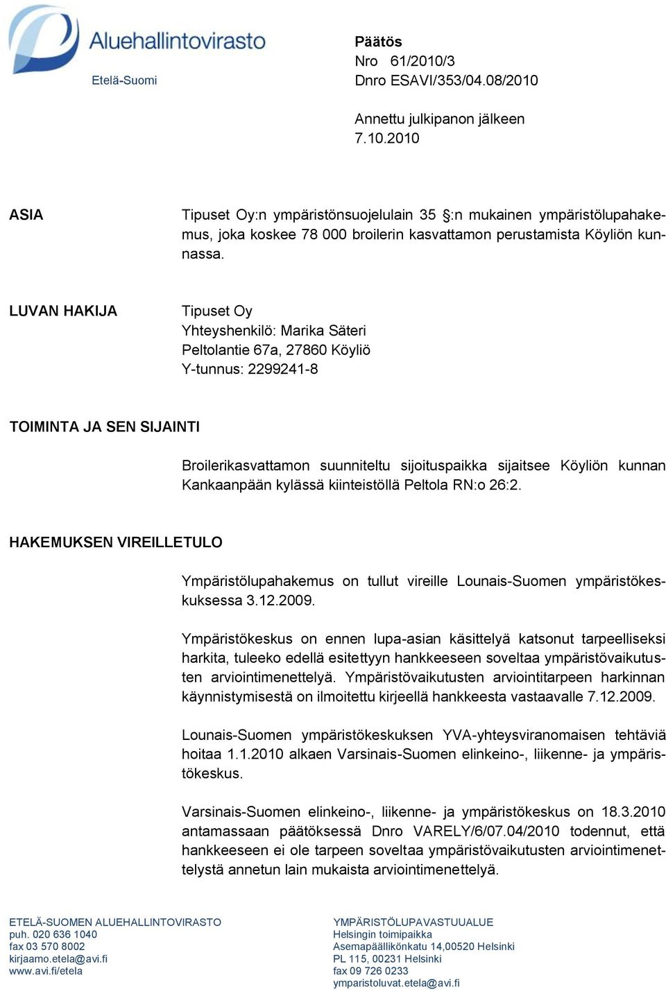 Kankaanpään kylässä kiinteistöllä Peltola RN:o 26:2. HAKEMUKSEN VIREILLETULO Ympäristölupahakemus on tullut vireille Lounais-Suomen ympäristökeskuksessa 3.12.2009.