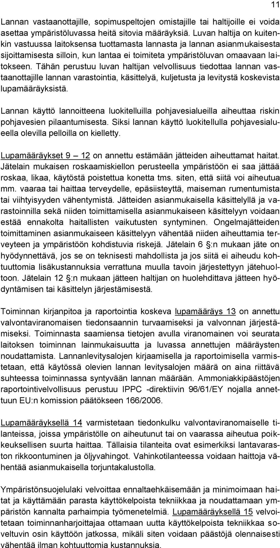 Tähän perustuu luvan haltijan velvollisuus tiedottaa lannan vastaanottajille lannan varastointia, käsittelyä, kuljetusta ja levitystä koskevista lupamääräyksistä.