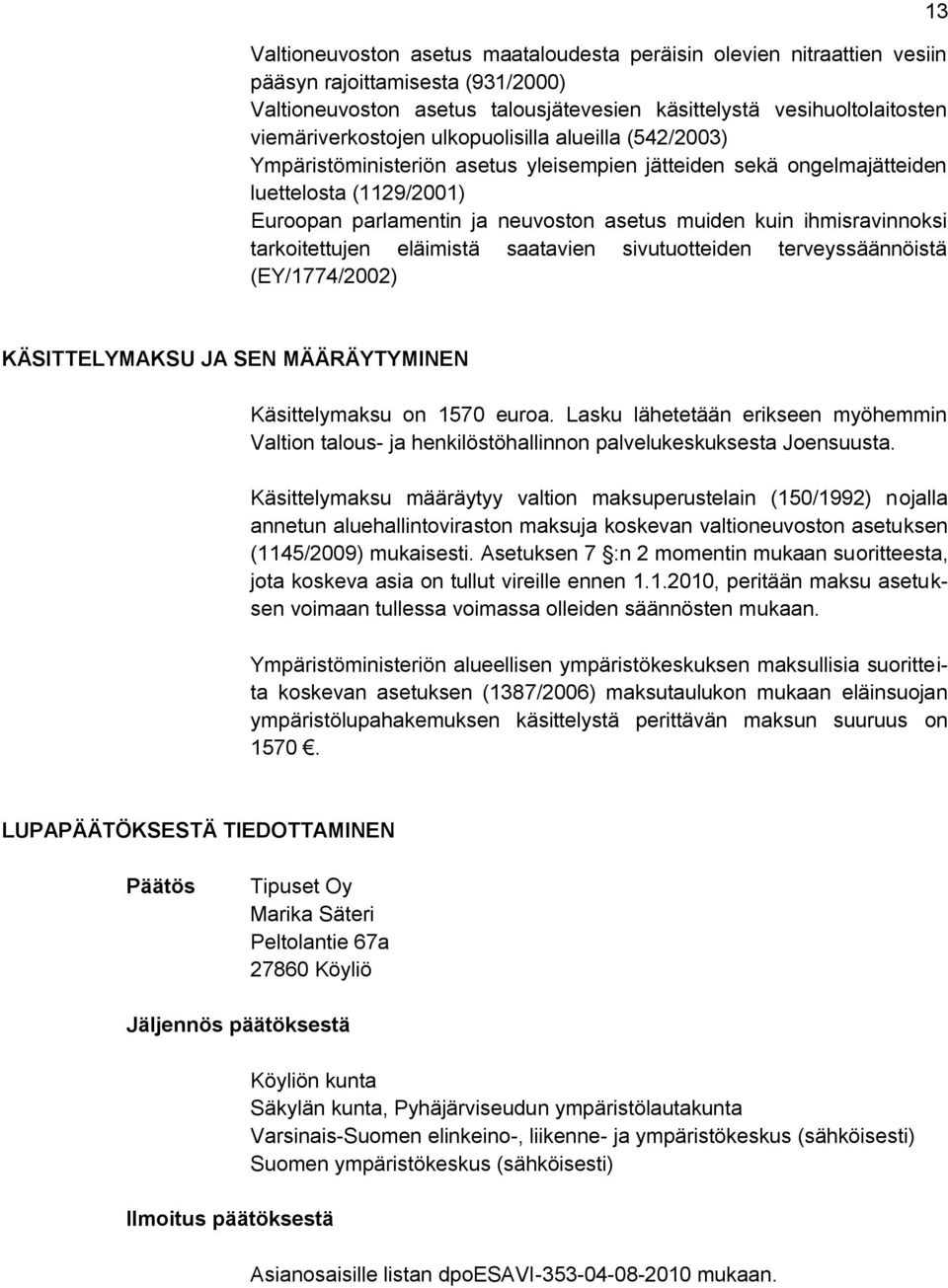 tarkoitettujen eläimistä saatavien sivutuotteiden terveyssäännöistä (EY/1774/2002) 13 KÄSITTELYMAKSU JA SEN MÄÄRÄYTYMINEN Käsittelymaksu on 1570 euroa.