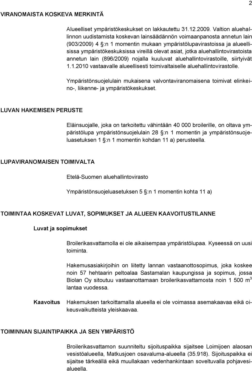 asiat, jotka aluehallintovirastoista annetun lain (896/2009) nojalla kuuluvat aluehallintovirastoille, siirtyivät 1.1.2010 vastaavalle alueellisesti toimivaltaiselle aluehallintovirastolle.