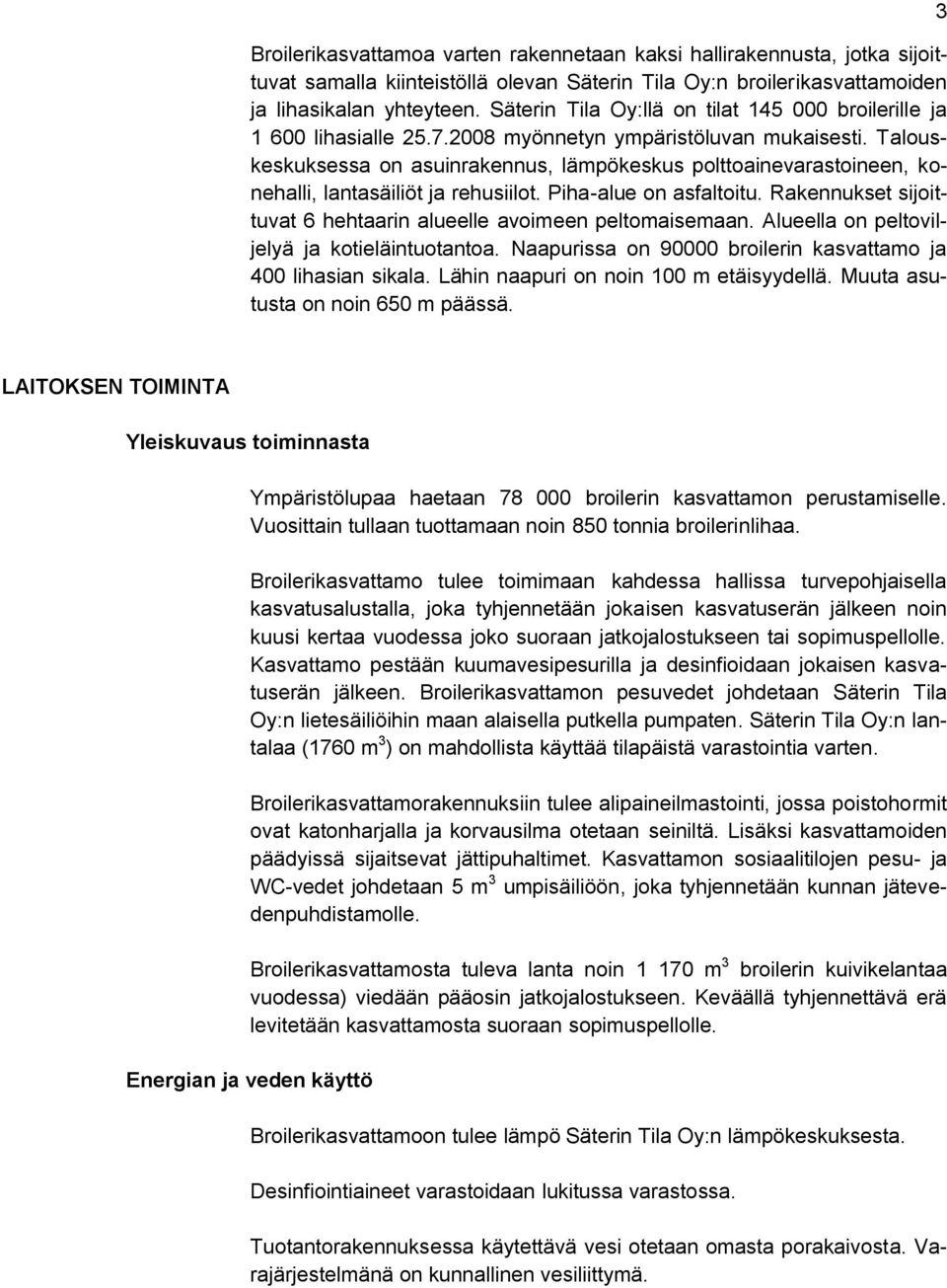 Talouskeskuksessa on asuinrakennus, lämpökeskus polttoainevarastoineen, konehalli, lantasäiliöt ja rehusiilot. Piha-alue on asfaltoitu.