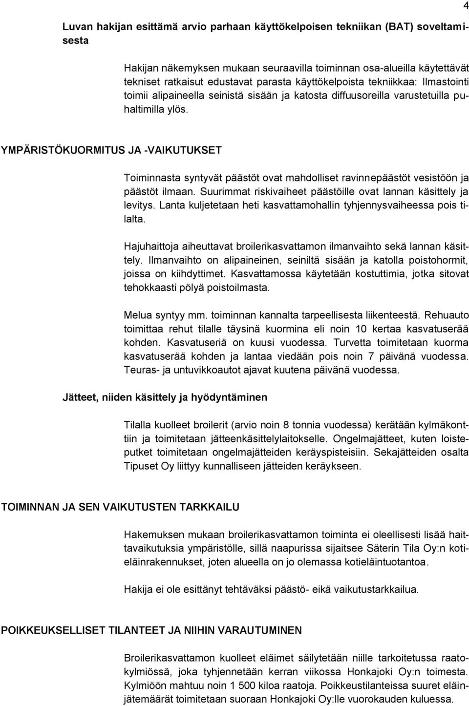 4 YMPÄRISTÖKUORMITUS JA -VAIKUTUKSET Toiminnasta syntyvät päästöt ovat mahdolliset ravinnepäästöt vesistöön ja päästöt ilmaan. Suurimmat riskivaiheet päästöille ovat lannan käsittely ja levitys.