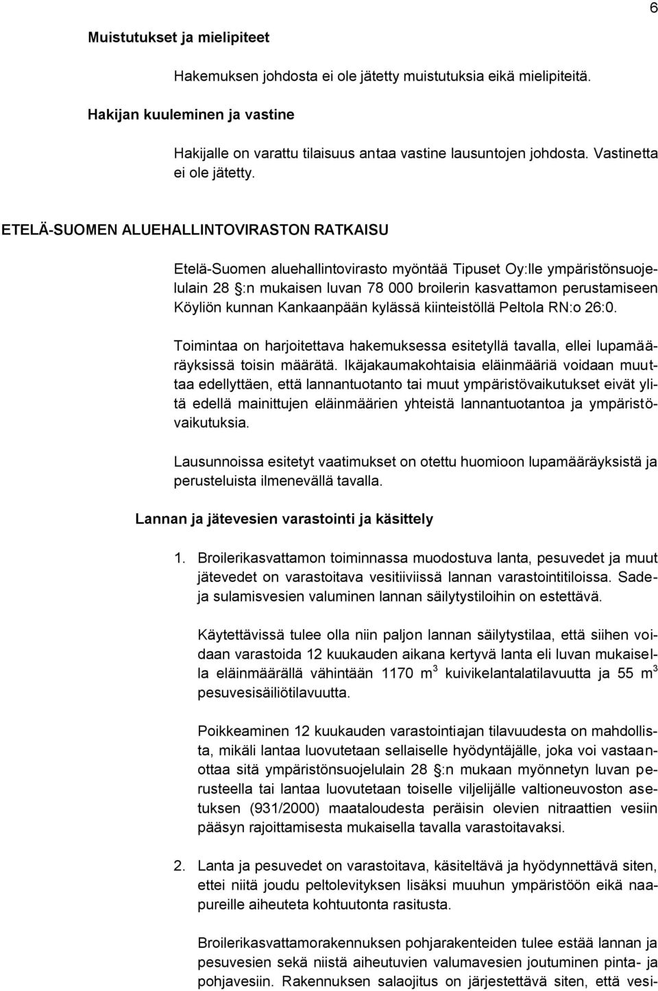 ETELÄ-SUOMEN ALUEHALLINTOVIRASTON RATKAISU Etelä-Suomen aluehallintovirasto myöntää Tipuset Oy:lle ympäristönsuojelulain 28 :n mukaisen luvan 78 000 broilerin kasvattamon perustamiseen Köyliön kunnan