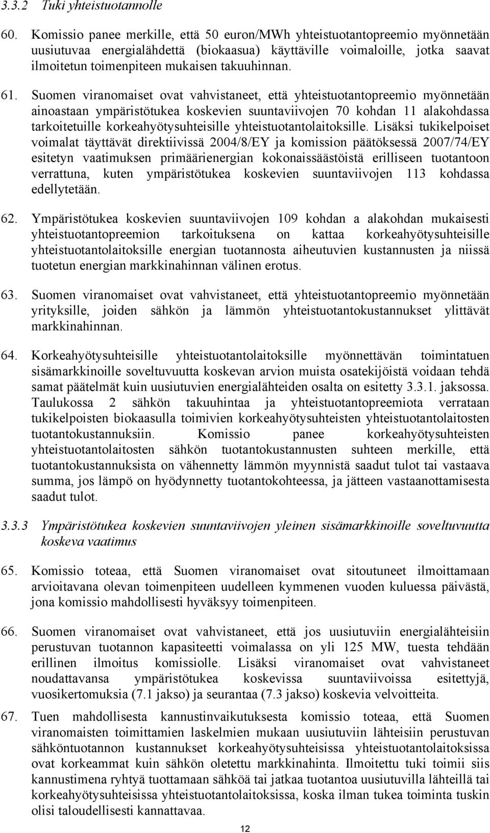 61. Suomen viranomaiset ovat vahvistaneet, että yhteistuotantopreemio myönnetään ainoastaan ympäristötukea koskevien suuntaviivojen 70 kohdan 11 alakohdassa tarkoitetuille korkeahyötysuhteisille