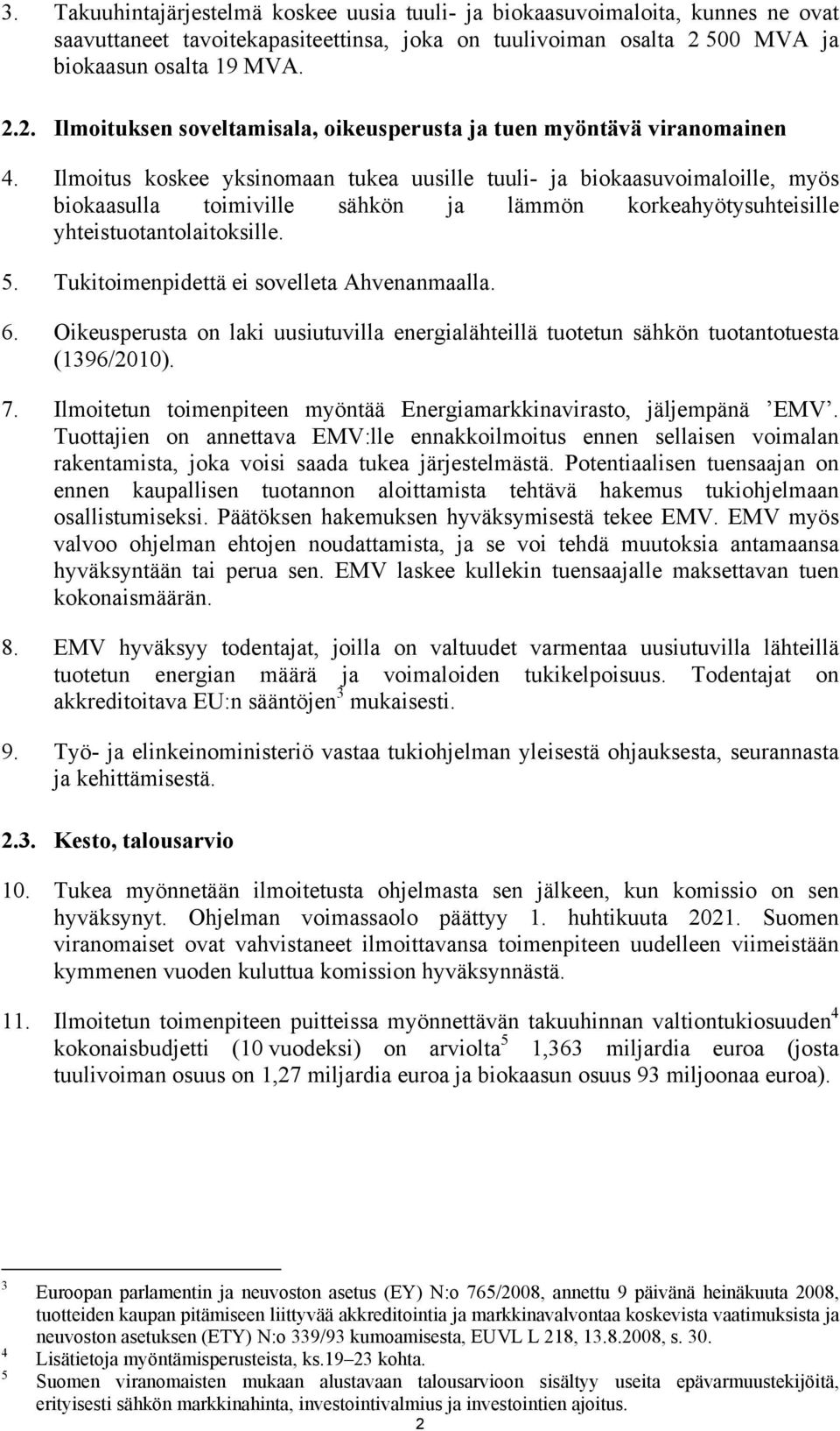 Ilmoitus koskee yksinomaan tukea uusille tuuli- ja biokaasuvoimaloille, myös biokaasulla toimiville sähkön ja lämmön korkeahyötysuhteisille yhteistuotantolaitoksille. 5.