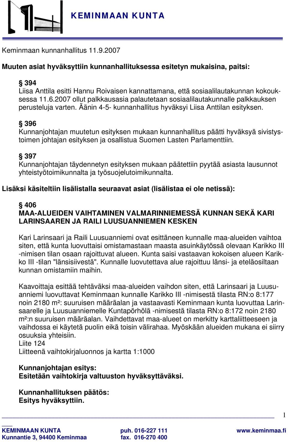 2007 ollut palkkausasia palautetaan sosiaalilautakunnalle palkkauksen perusteluja varten. Äänin 4-5- kunnanhallitus hyväksyi Liisa Anttilan esityksen.