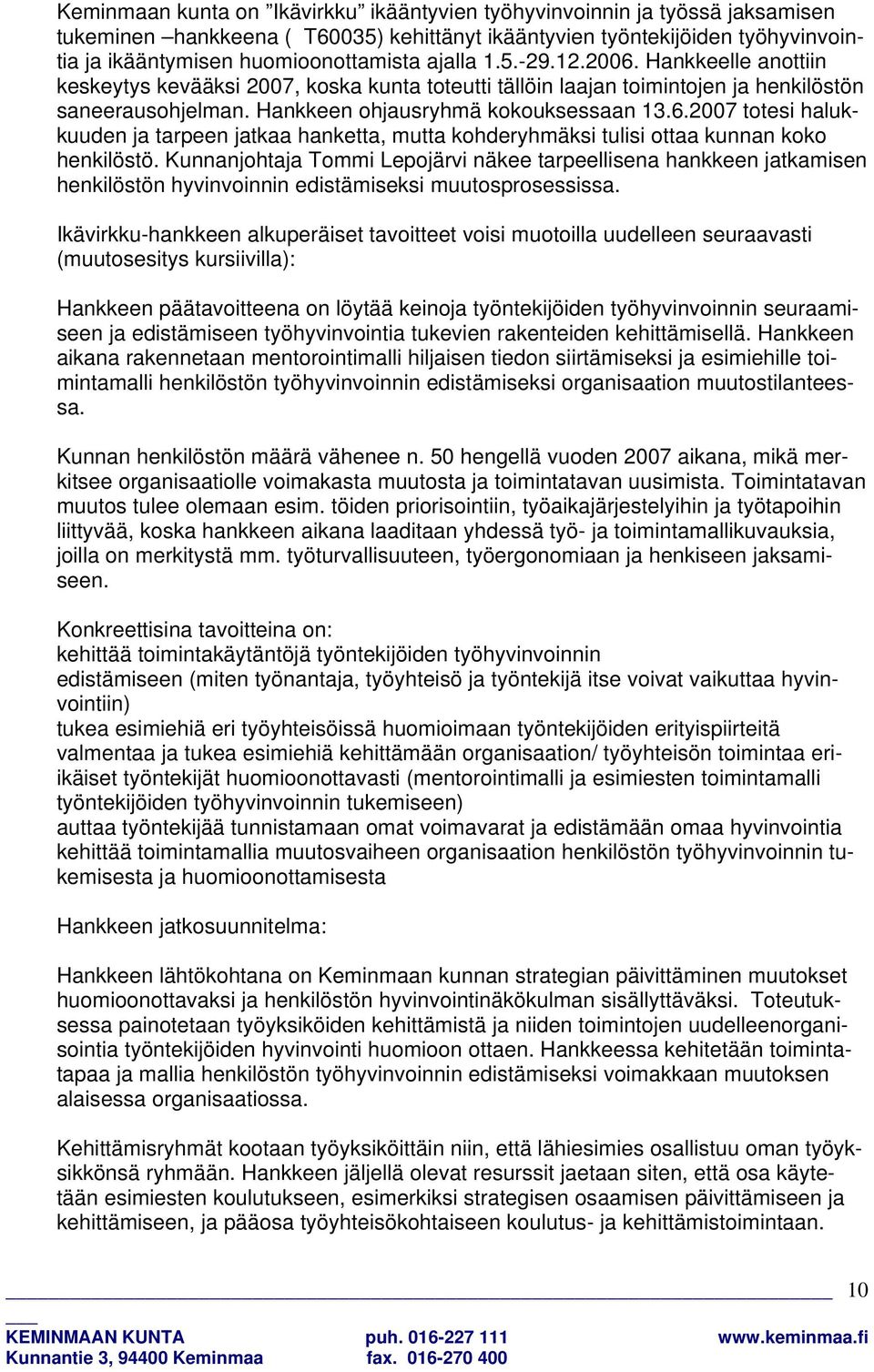 Kunnanjohtaja Tommi Lepojärvi näkee tarpeellisena hankkeen jatkamisen henkilöstön hyvinvoinnin edistämiseksi muutosprosessissa.