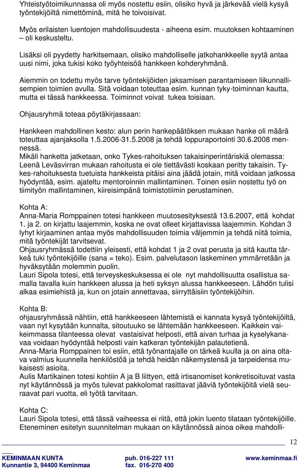 Aiemmin on todettu myös tarve työntekijöiden jaksamisen parantamiseen liikunnallisempien toimien avulla. Sitä voidaan toteuttaa esim. kunnan tyky-toiminnan kautta, mutta ei tässä hankkeessa.