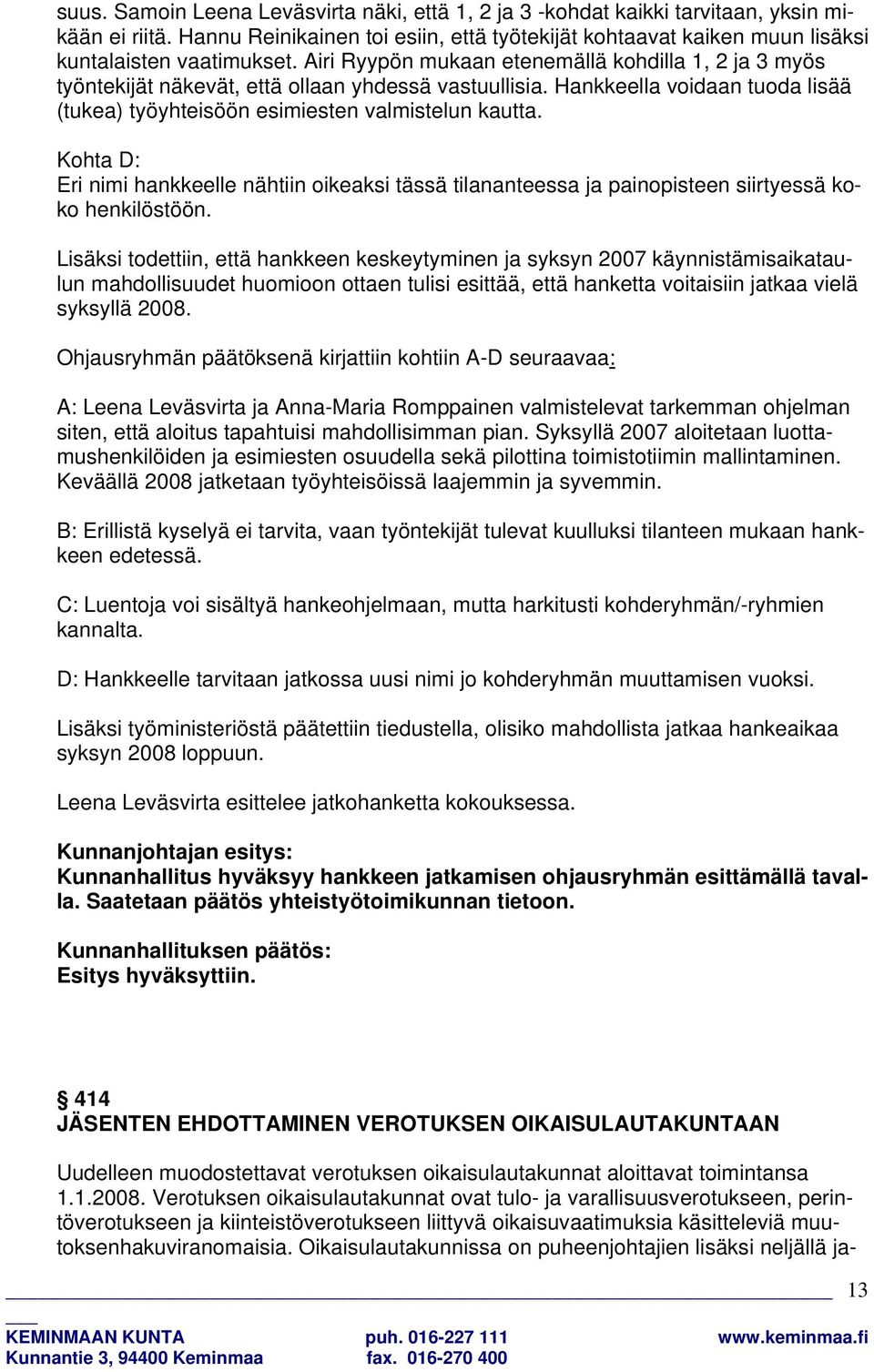 Kohta D: Eri nimi hankkeelle nähtiin oikeaksi tässä tilananteessa ja painopisteen siirtyessä koko henkilöstöön.