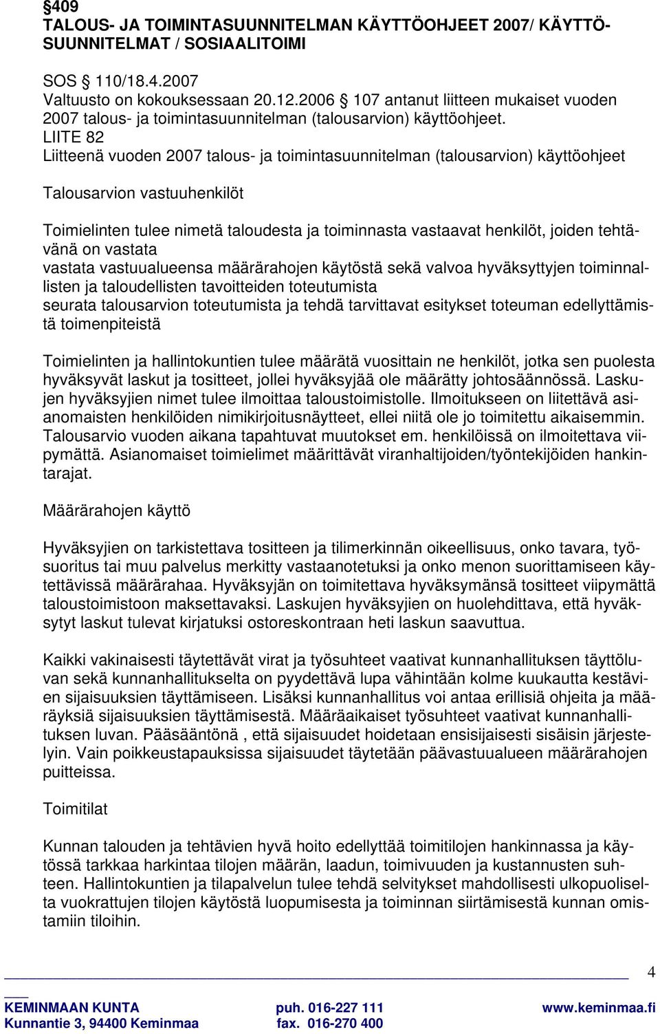 LIITE 82 Liitteenä vuoden 2007 talous- ja toimintasuunnitelman (talousarvion) käyttöohjeet Talousarvion vastuuhenkilöt Toimielinten tulee nimetä taloudesta ja toiminnasta vastaavat henkilöt, joiden