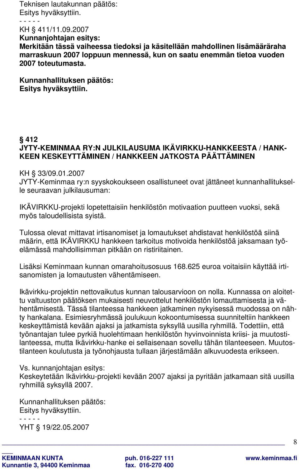 412 JYTY-KEMINMAA RY:N JULKILAUSUMA IKÄVIRKKU-HANKKEESTA / HANK- KEEN KESKEYTTÄMINEN / HANKKEEN JATKOSTA PÄÄTTÄMINEN KH 33/09.01.