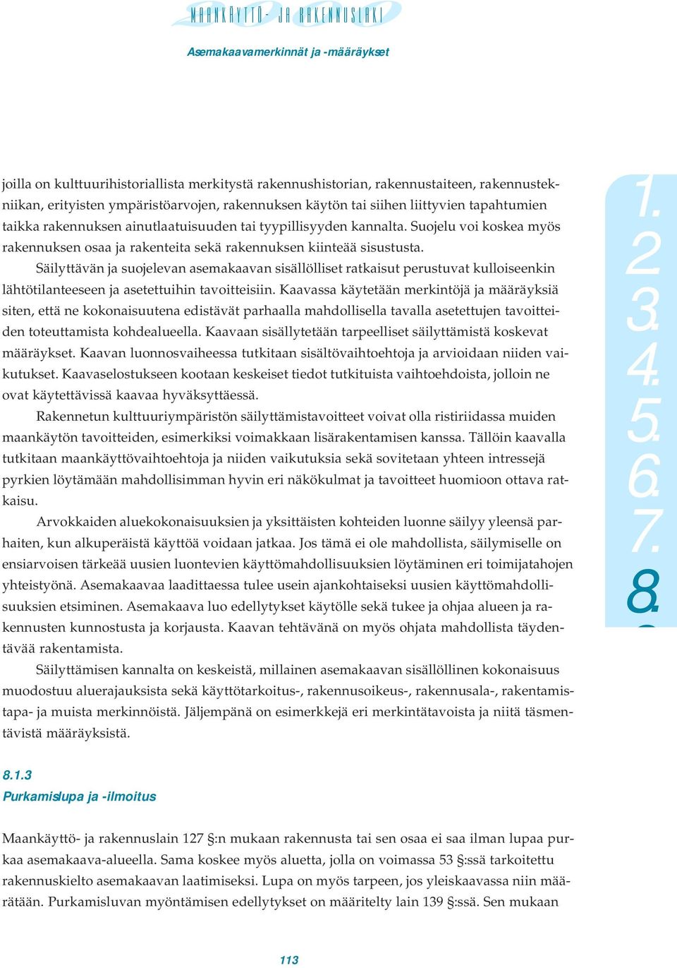 Säilyttävän ja suojelevan asemakaavan sisällölliset ratkaisut perustuvat kulloiseenkin lähtötilanteeseen ja asetettuihin tavoitteisiin.