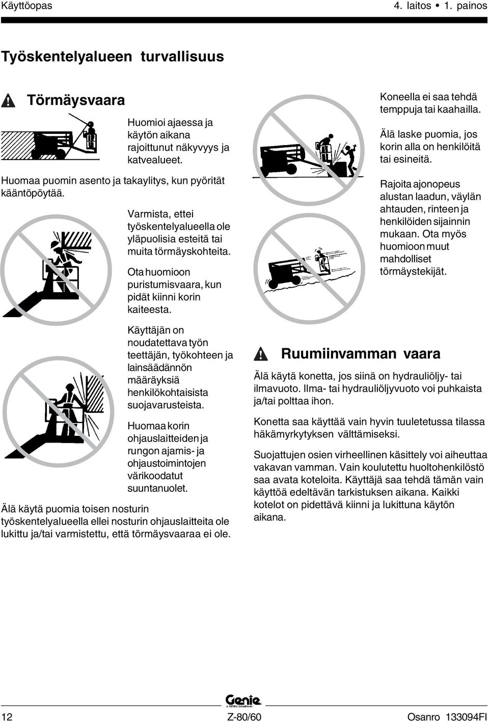 Käyttäjän on noudatettava työn teettäjän, työkohteen ja lainsäädännön määräyksiä henkilökohtaisista suojavarusteista.