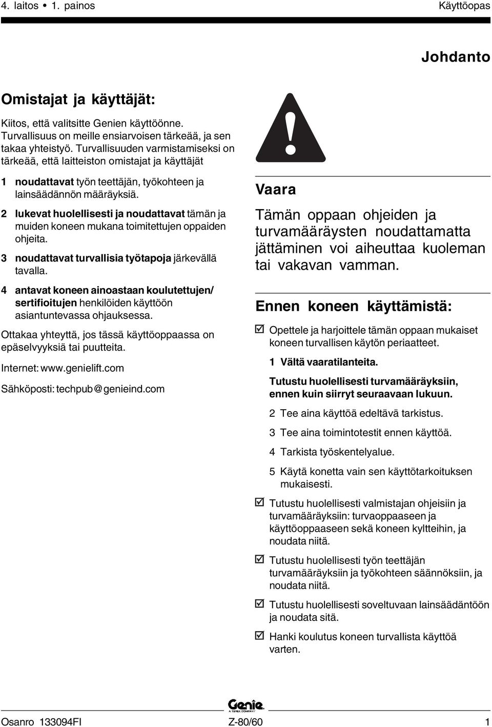 2 lukevat huolellisesti ja noudattavat tämän ja muiden koneen mukana toimitettujen oppaiden ohjeita. 3 noudattavat turvallisia työtapoja järkevällä tavalla.