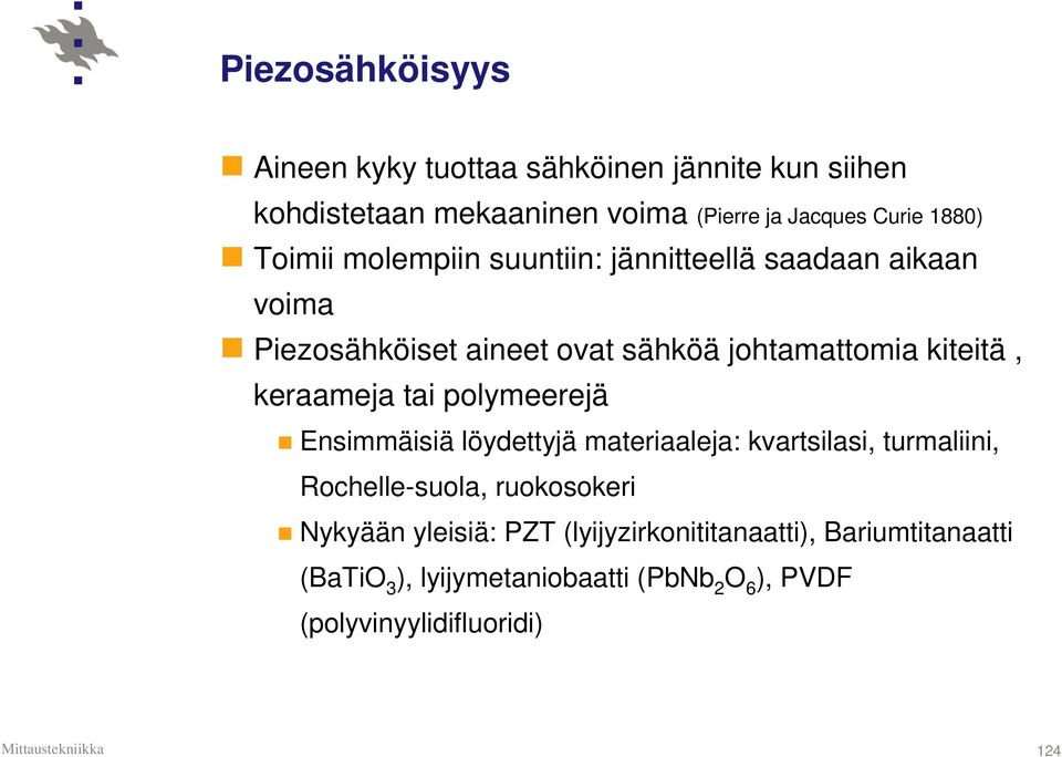 keraameja tai polymeerejä Ensimmäisiä löydettyjä materiaaleja: kvartsilasi, turmaliini, Rochelle-suola, ruokosokeri Nykyään