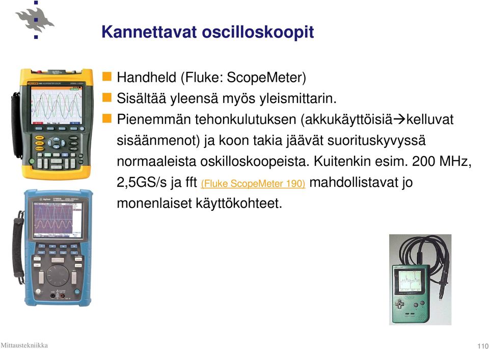 Pienemmän tehonkulutuksen (akkukäyttöisiä kelluvat sisäänmenot) ja koon takia jäävät