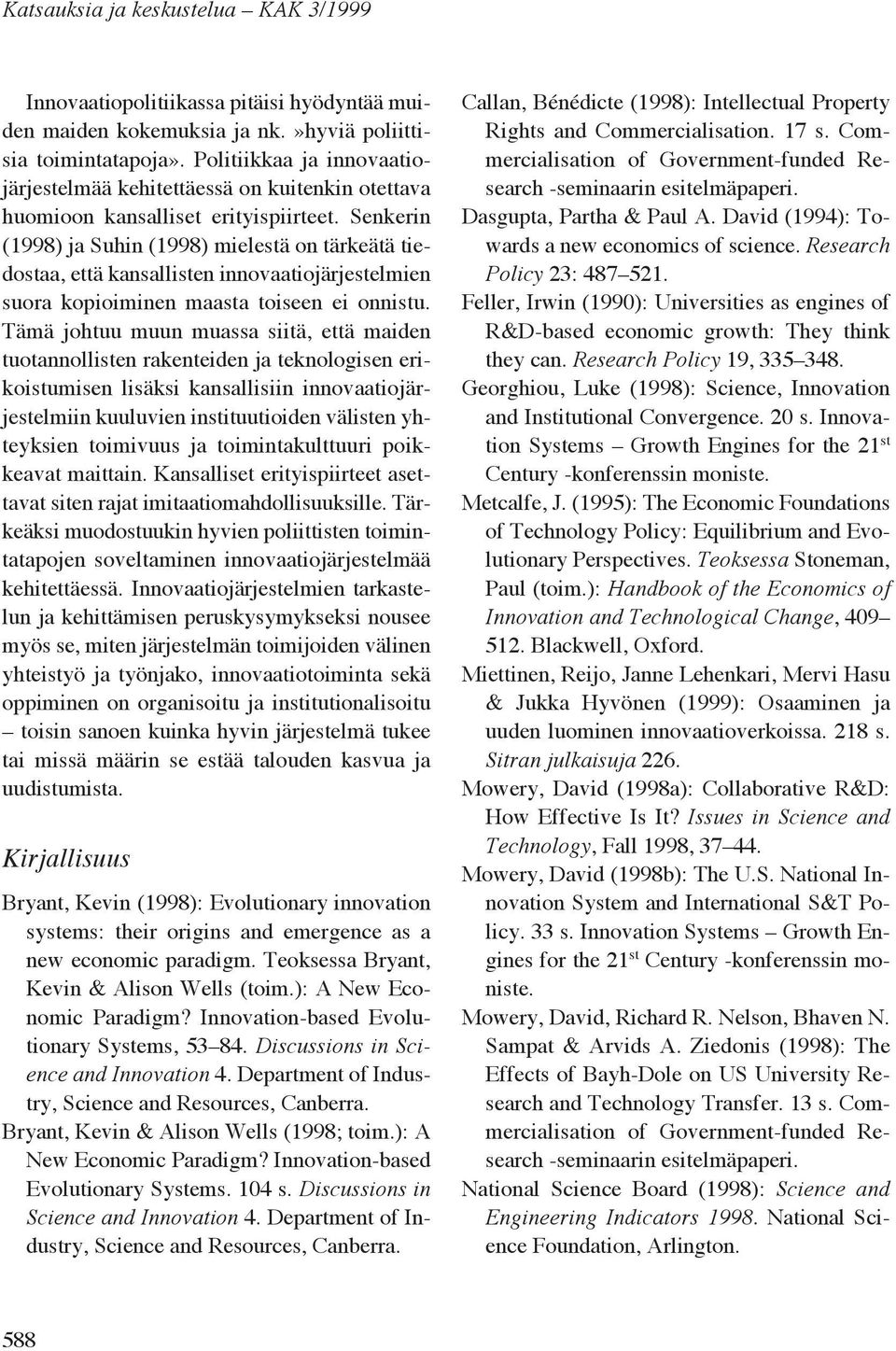 Senkerin (1998) ja Suhin (1998) mielestä on tärkeätä tiedostaa, että kansallisten innovaatiojärjestelmien suora kopioiminen maasta toiseen ei onnistu.