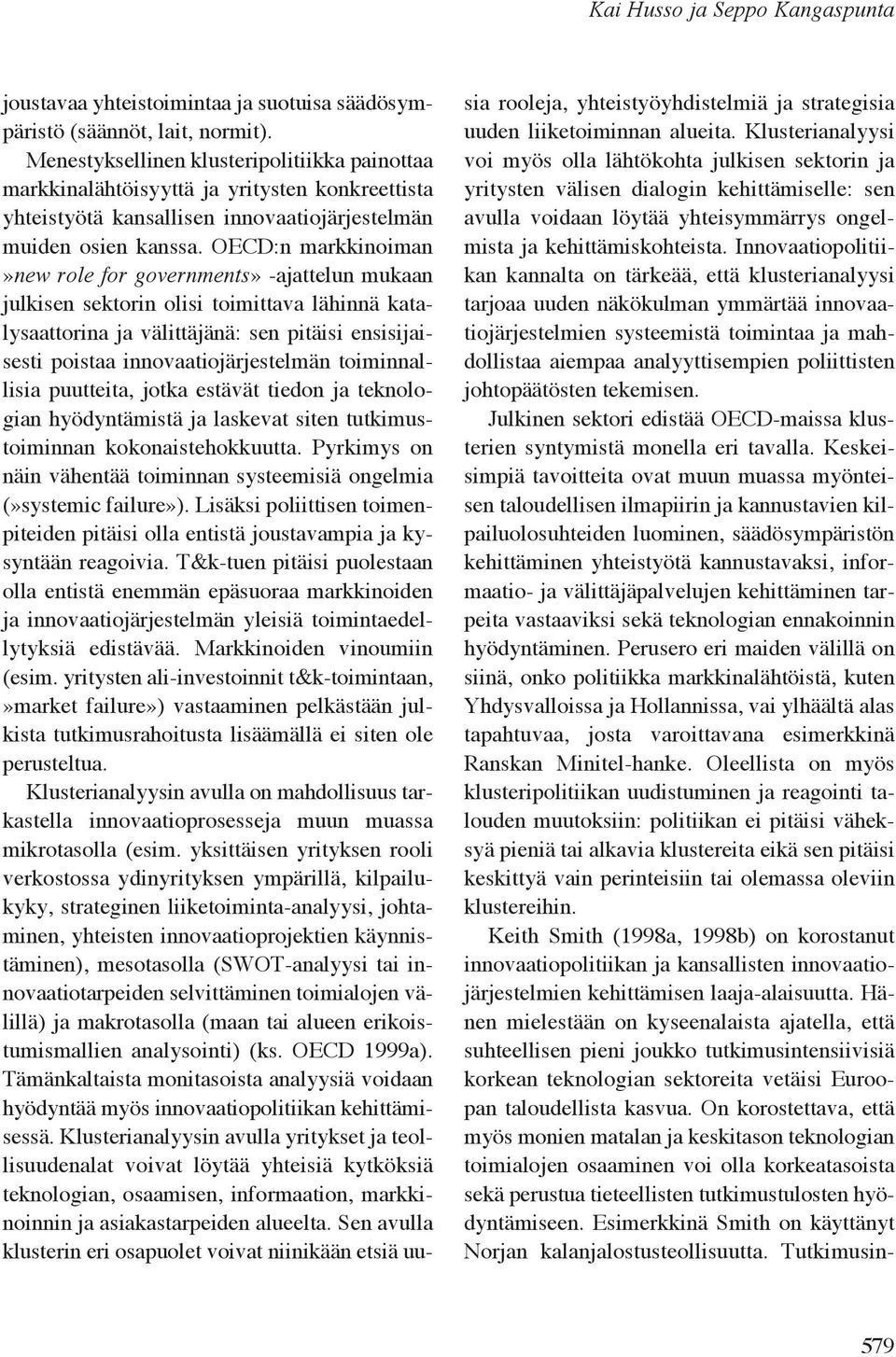 OECD:n markkinoiman» new role for governments» -ajattelun mukaan julkisen sektorin olisi toimittava lähinnä katalysaattorina ja välittäjänä: sen pitäisi ensisijaisesti poistaa innovaatiojärjestelmän