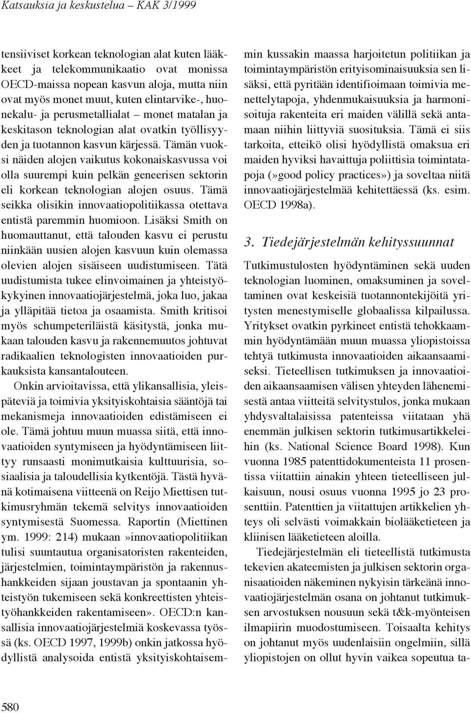 Tämän vuoksi näiden alojen vaikutus kokonaiskasvussa voi olla suurempi kuin pelkän geneerisen sektorin eli korkean teknologian alojen osuus.