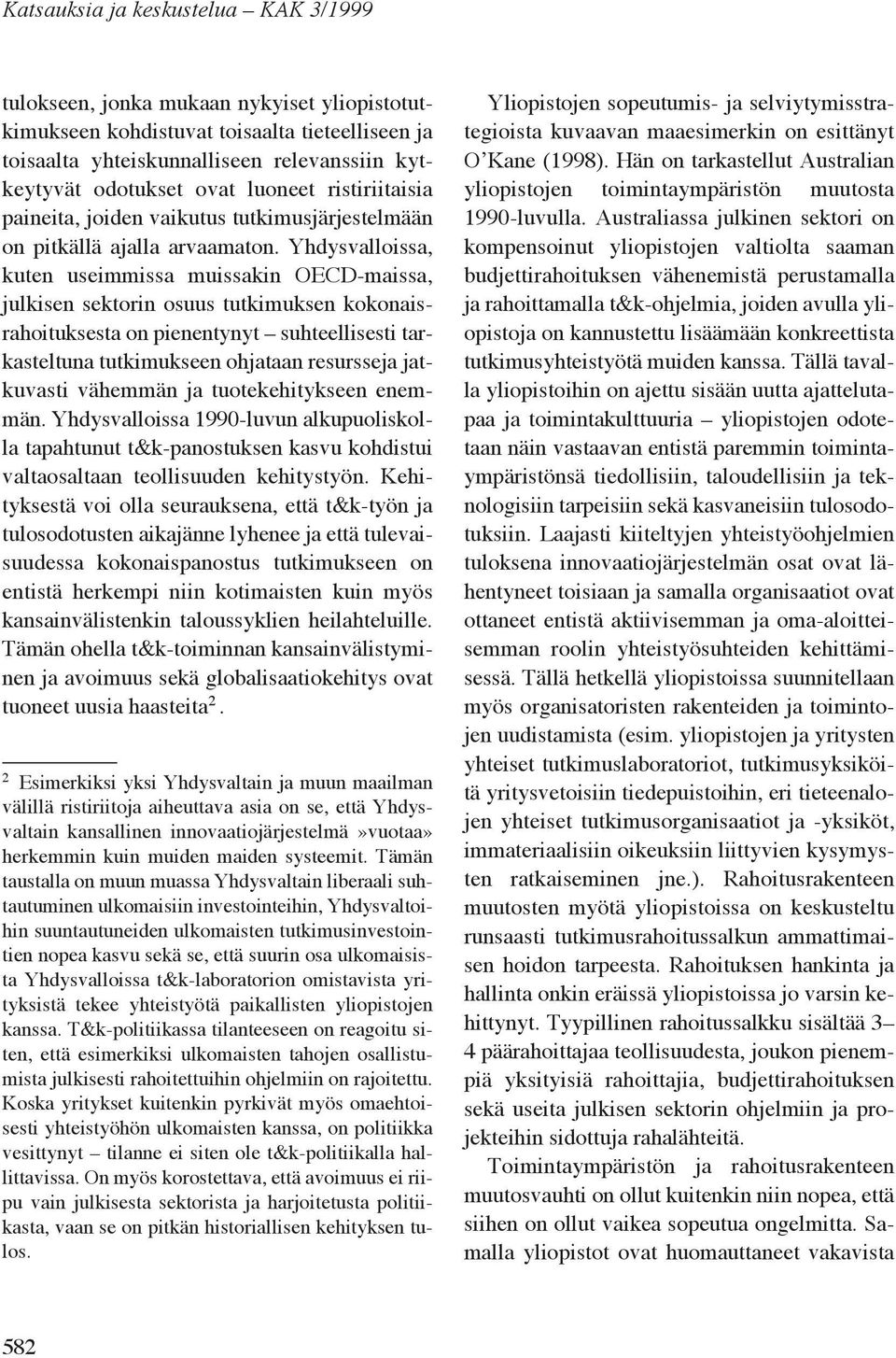 Yhdysvalloissa, kuten useimmissa muissakin OECD-maissa, julkisen sektorin osuus tutkimuksen kokonaisrahoituksesta on pienentynyt suhteellisesti tarkasteltuna tutkimukseen ohjataan resursseja