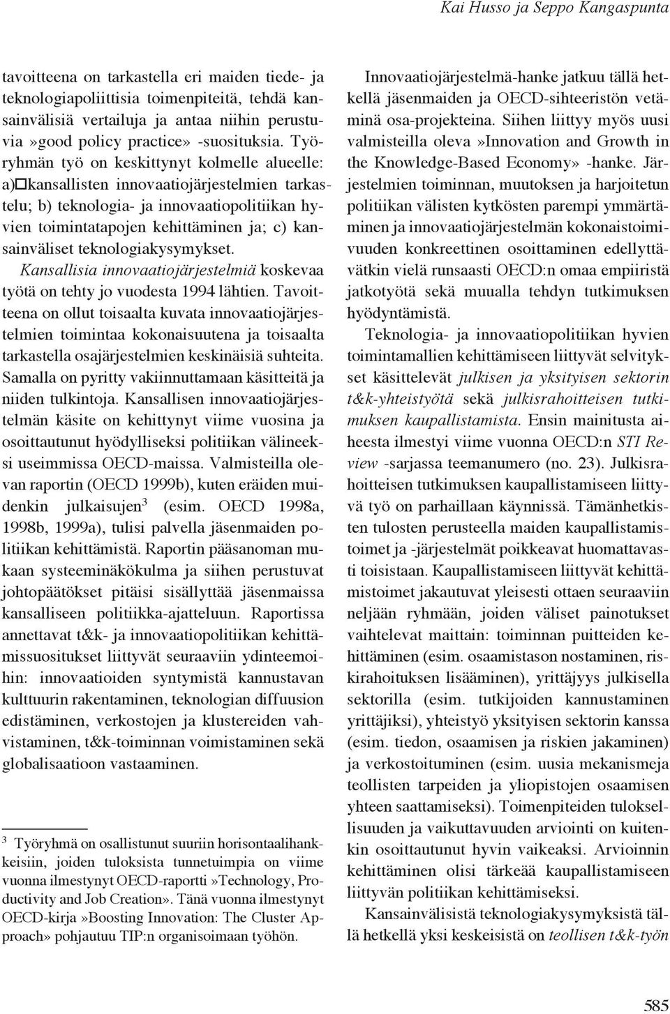 Työryhmän työ on keskittynyt kolmelle alueelle: a) kansallisten innovaatiojärjestelmien tarkastelu; b) teknologia- ja innovaatiopolitiikan hyvien toimintatapojen kehittäminen ja; c) kansainväliset