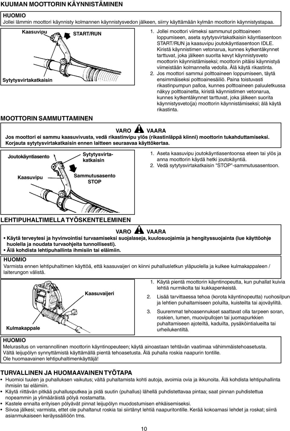 Jollei moottori viimeksi sammunut polttoaineen loppumiseen, aseta sytytysvirtakatkaisin käyntiasentoon START/RUN ja kaasuvipu joutokäyntiasentoon IDLE.