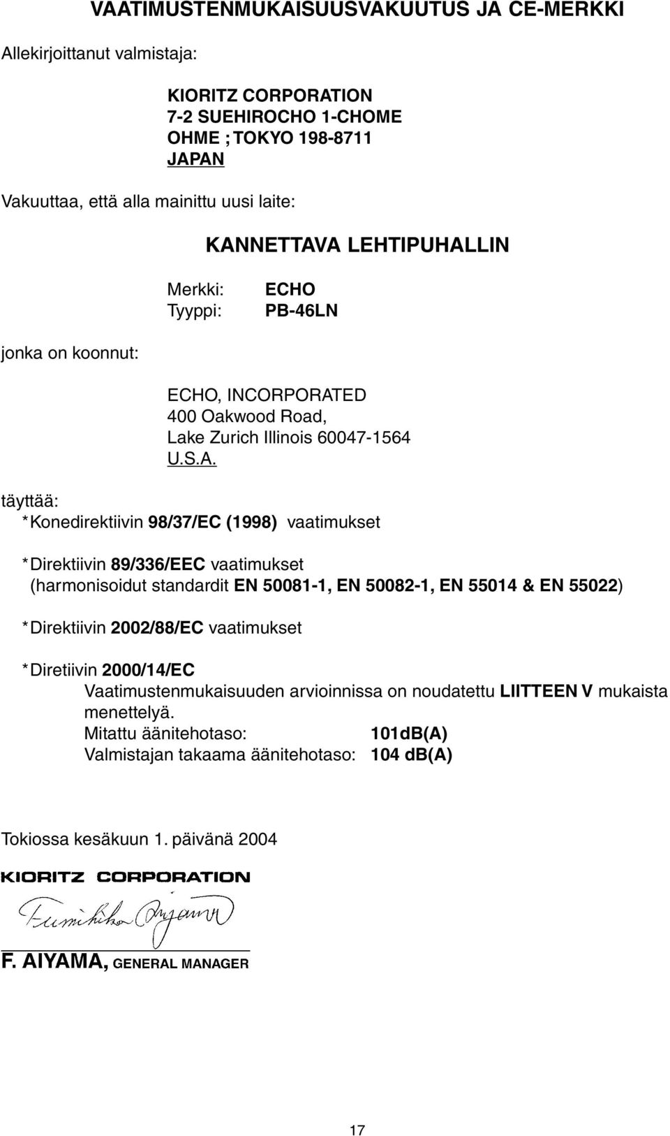 (1998) vaatimukset *Direktiivin 89/336/EEC vaatimukset (harmonisoidut standardit EN 50081-1, EN 50082-1, EN 55014 & EN 55022) *Direktiivin 2002/88/EC vaatimukset *Diretiivin 2000/14/EC