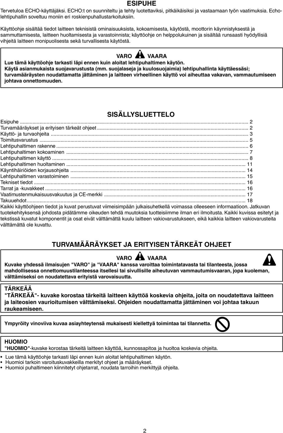 helppolukuinen ja sisältää runsaasti hyödyllisiä vihjeitä laitteen monipuolisesta sekä turvallisesta käytöstä. VARO VAARA Lue tämä käyttöohje tarkasti läpi ennen kuin aloitat lehtipuhaltimen käytön.