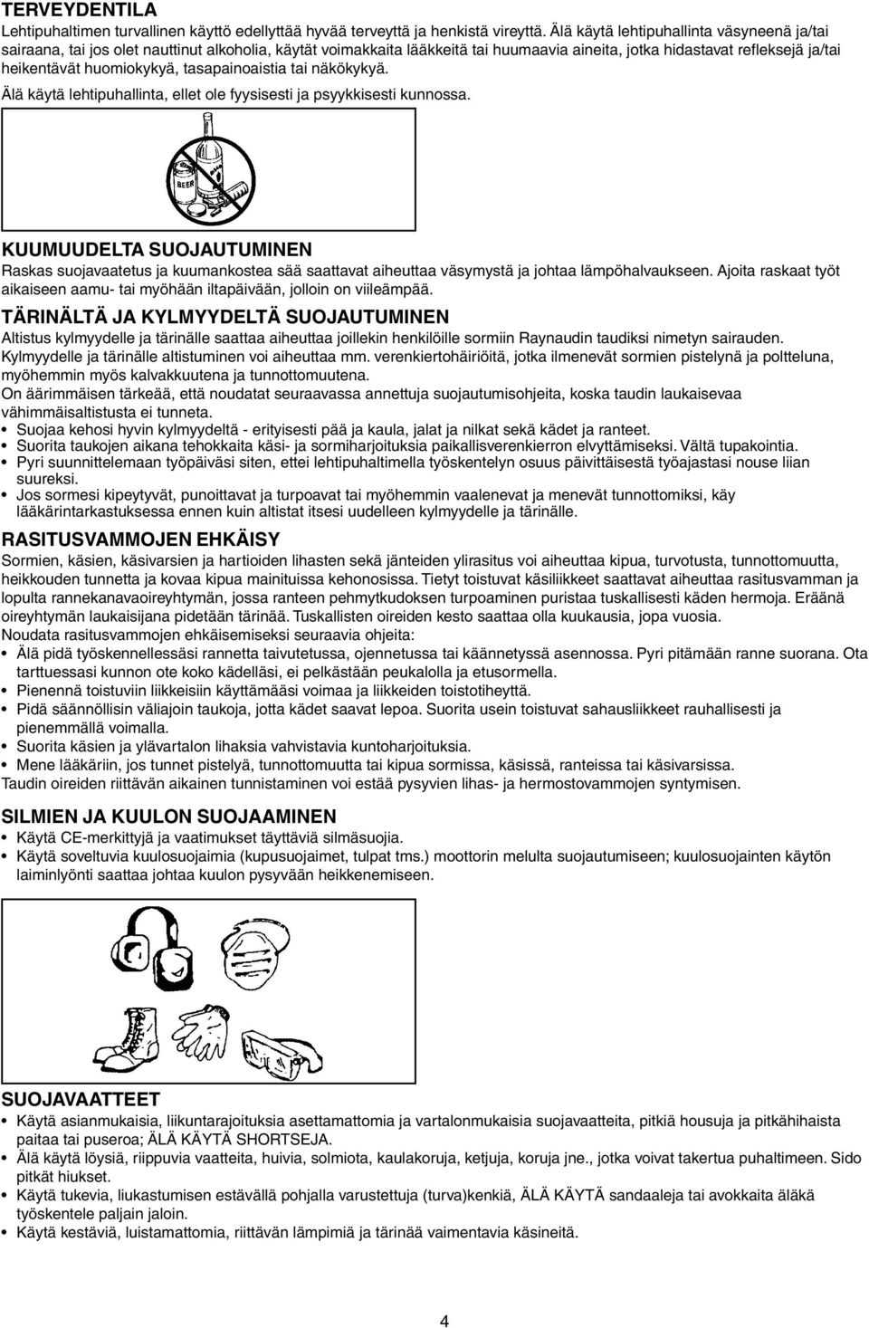 tasapainoaistia tai näkökykyä. Älä käytä lehtipuhallinta, ellet ole fyysisesti ja psyykkisesti kunnossa.