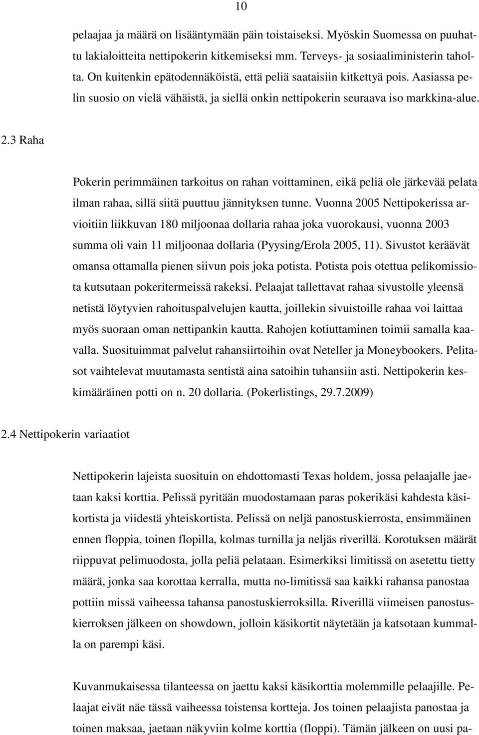 3 Raha Pokerin perimmäinen tarkoitus on rahan voittaminen, eikä peliä ole järkevää pelata ilman rahaa, sillä siitä puuttuu jännityksen tunne.