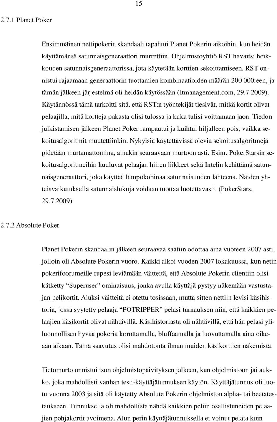 RST onnistui rajaamaan generaattorin tuottamien kombinaatioiden määrän 200 000:een, ja tämän jälkeen järjestelmä oli heidän käytössään (Itmanagement.com, 29.7.2009).