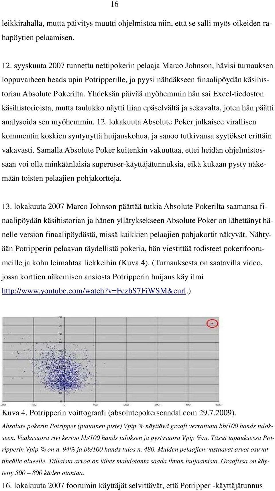 Yhdeksän päivää myöhemmin hän sai Excel-tiedoston käsihistorioista, mutta taulukko näytti liian epäselvältä ja sekavalta, joten hän päätti analysoida sen myöhemmin. 12.