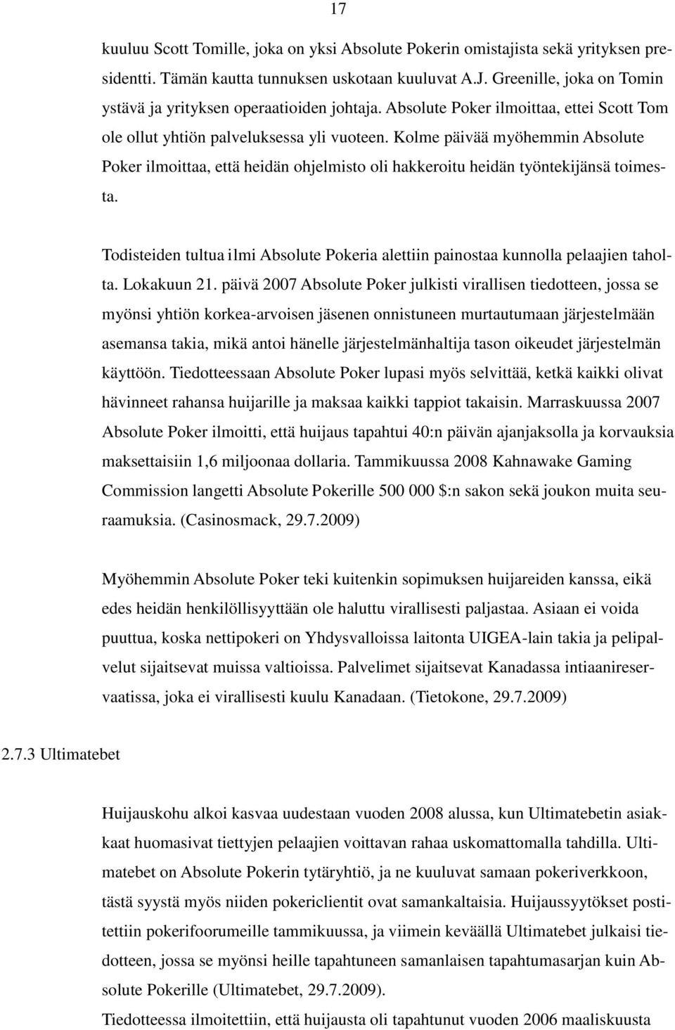 Kolme päivää myöhemmin Absolute Poker ilmoittaa, että heidän ohjelmisto oli hakkeroitu heidän työntekijänsä toimesta.